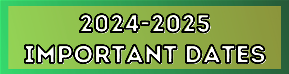 2024-2025 IMPORTANT DATES